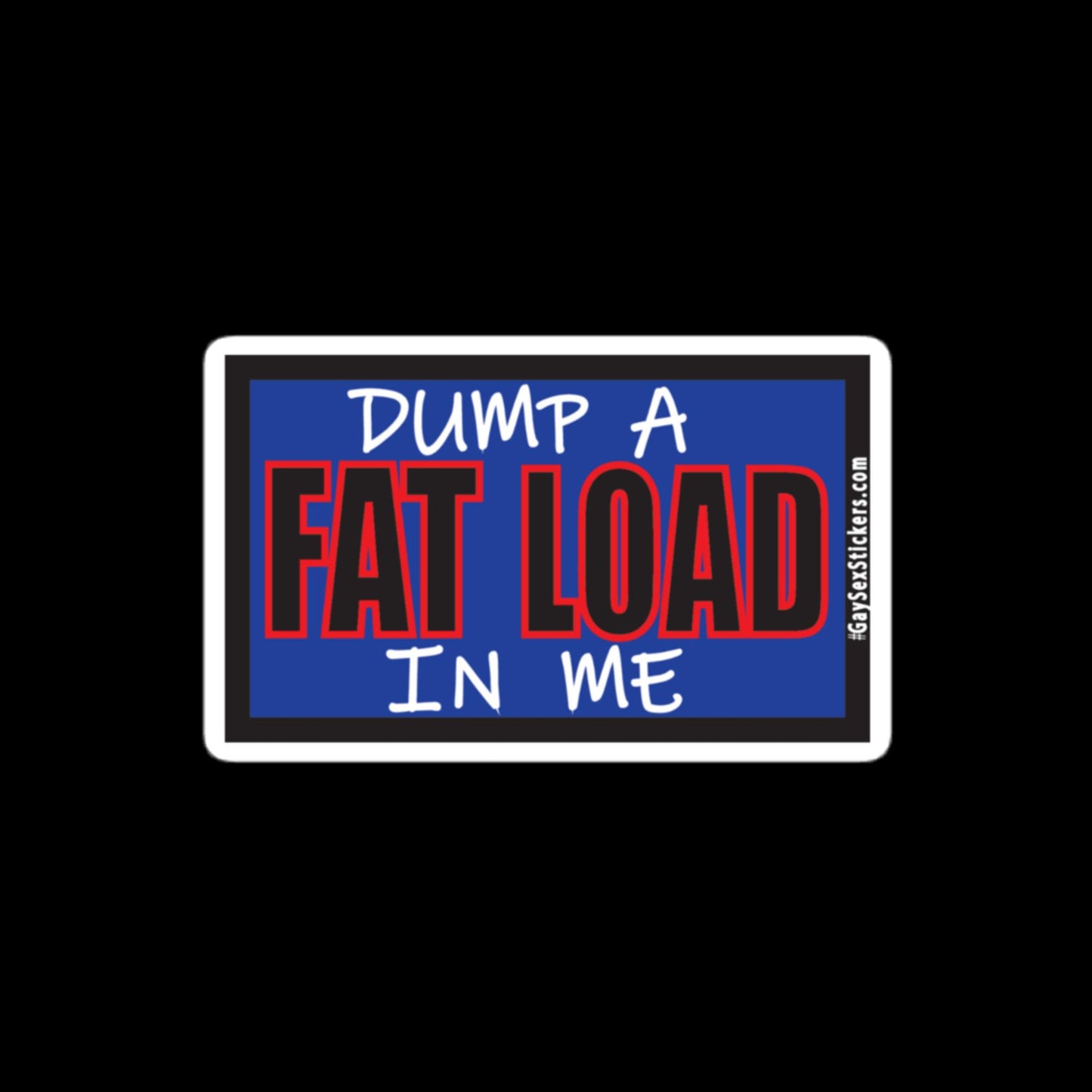 Dump A Fat Load In Me Sticker