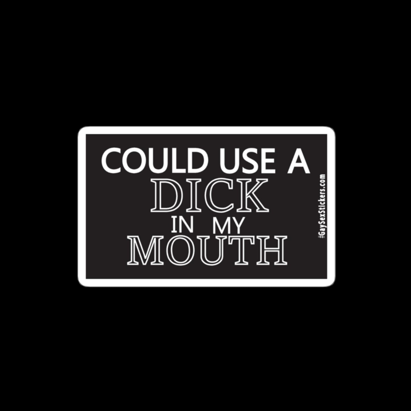 Could Use a Dick in My Mouth Sticker
