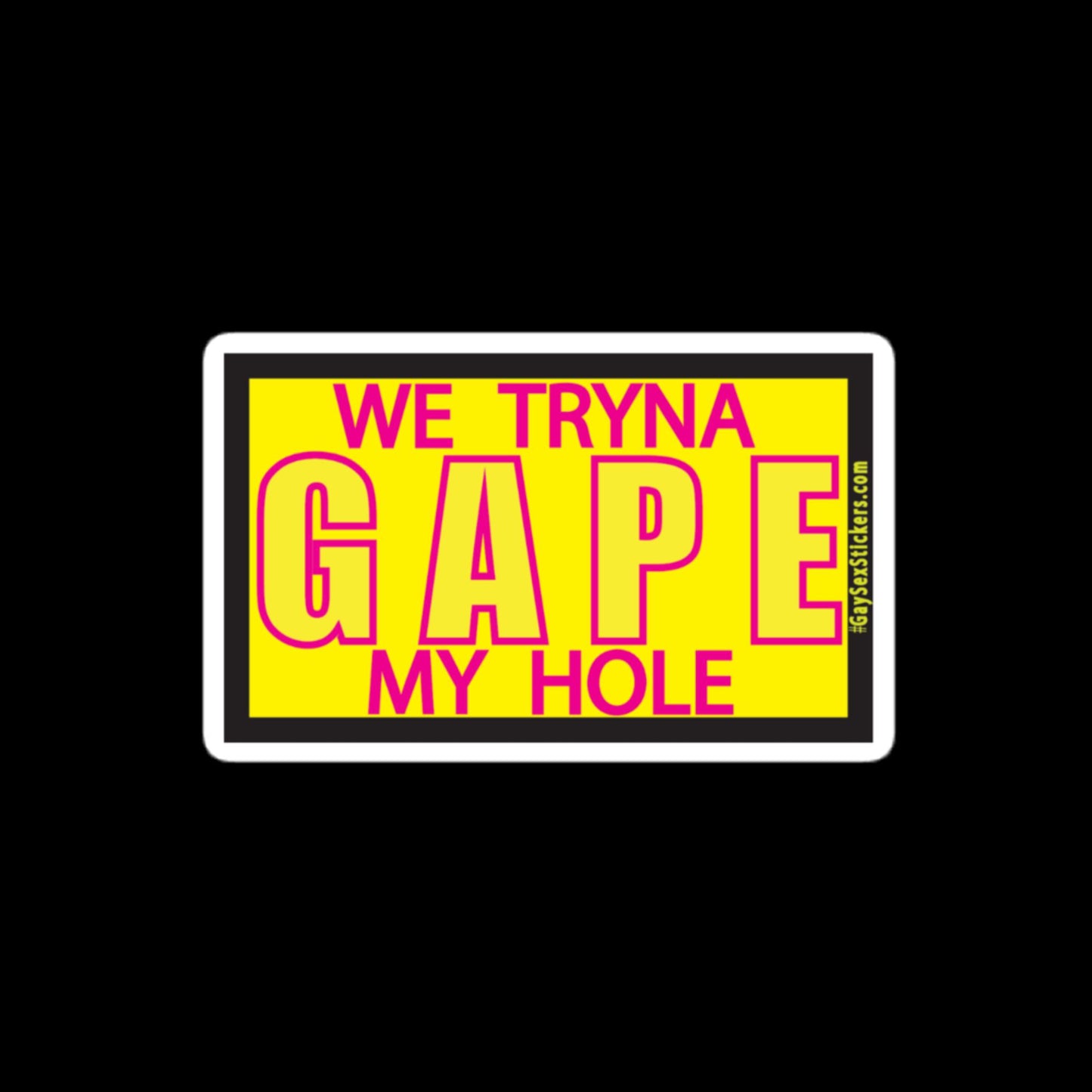 We Tryna Gape My Hole Sticker