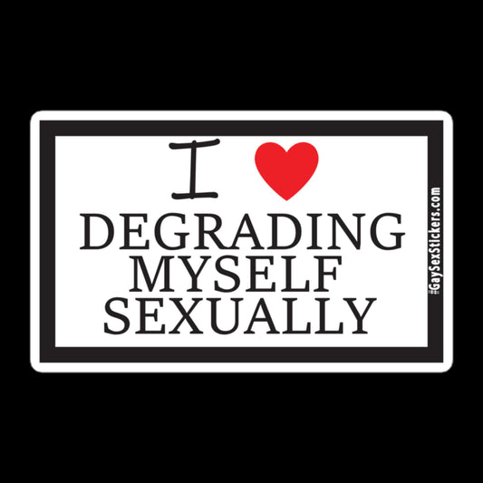 I Heart Degrading Myself Sexually Sticker