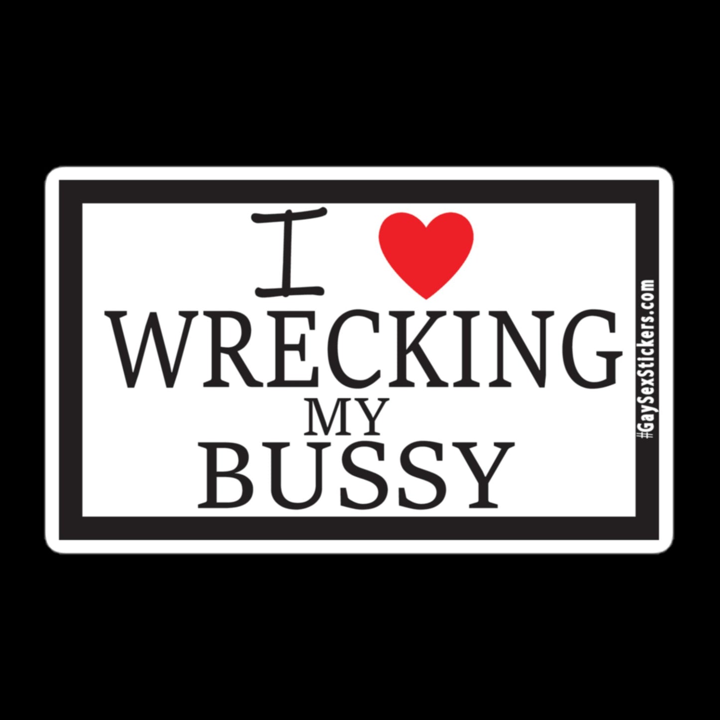 I Heart Wrecking My Bussy Sticker