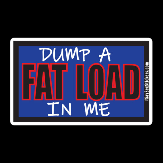 Dump A Fat Load In Me Sticker