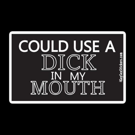 Could Use a Dick in My Mouth Sticker